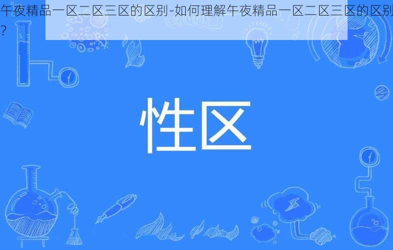 午夜精品一区二区三区的区别-如何理解午夜精品一区二区三区的区别？