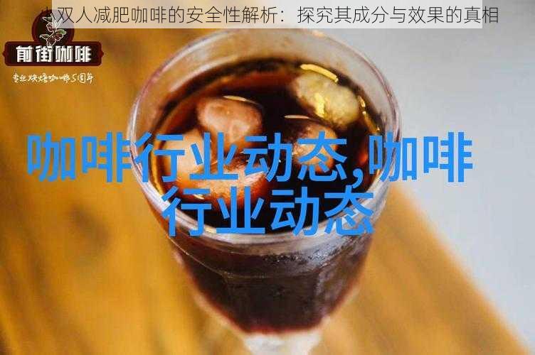 小双人减肥咖啡的安全性解析：探究其成分与效果的真相