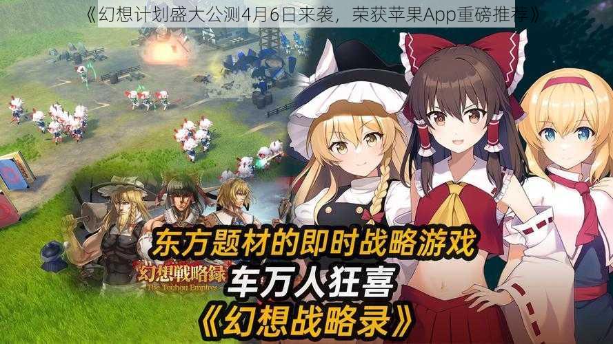 《幻想计划盛大公测4月6日来袭，荣获苹果App重磅推荐》