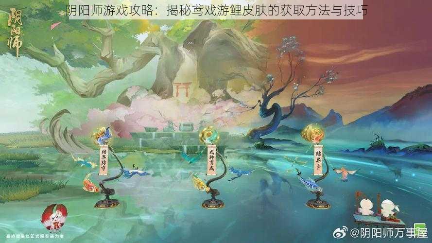 阴阳师游戏攻略：揭秘鸢戏游鲤皮肤的获取方法与技巧